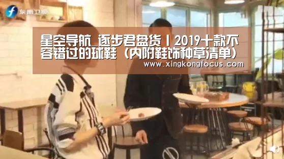 星空导航_逐步君盘货丨2019十款不容错过的球鞋(内附鞋饰种草清单)(图3) 星空赛事